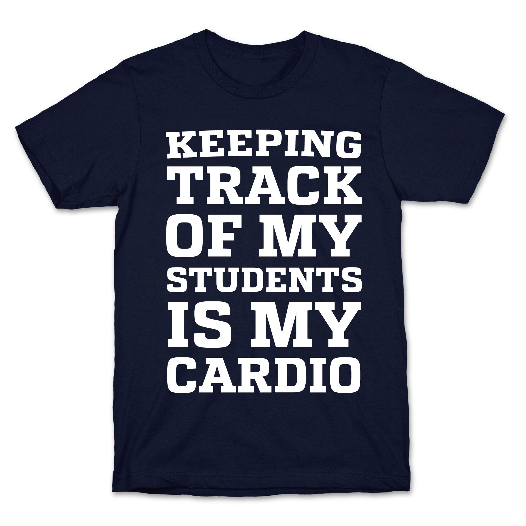 Keeping Track of My Students is My Cardio T-Shirt